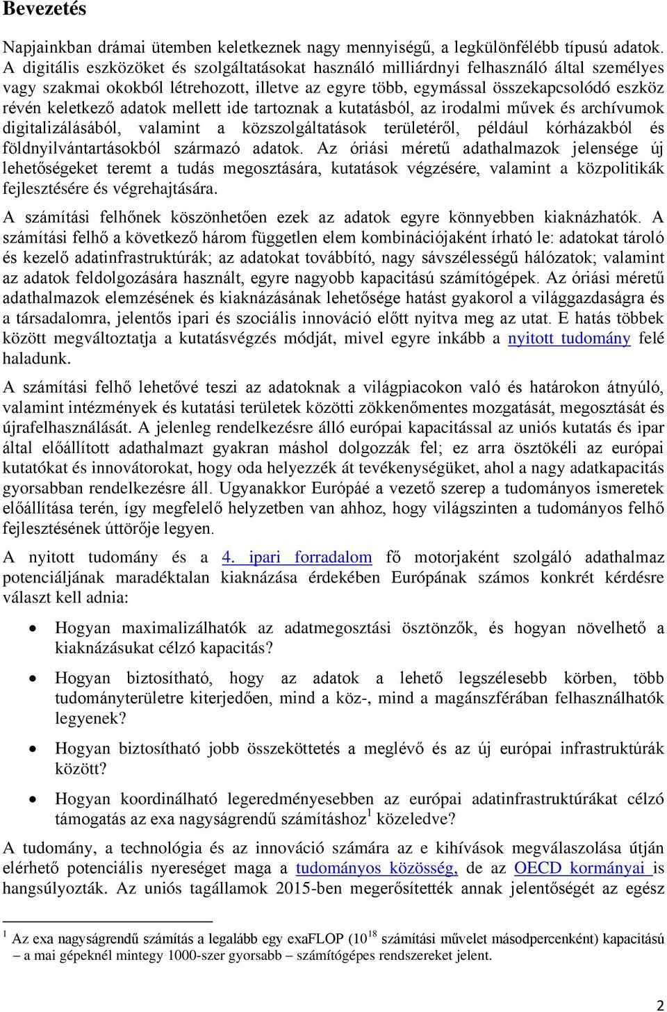 adatok mellett ide tartoznak a kutatásból, az irodalmi művek és archívumok digitalizálásából, valamint a közszolgáltatások területéről, például kórházakból és földnyilvántartásokból származó adatok.