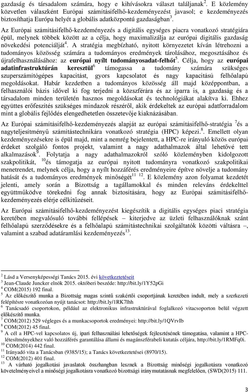 Az Európai számításifelhő-kezdeményezés a digitális egységes piacra vonatkozó stratégiára épül, melynek többek között az a célja, hogy maximalizálja az európai digitális gazdaság növekedési