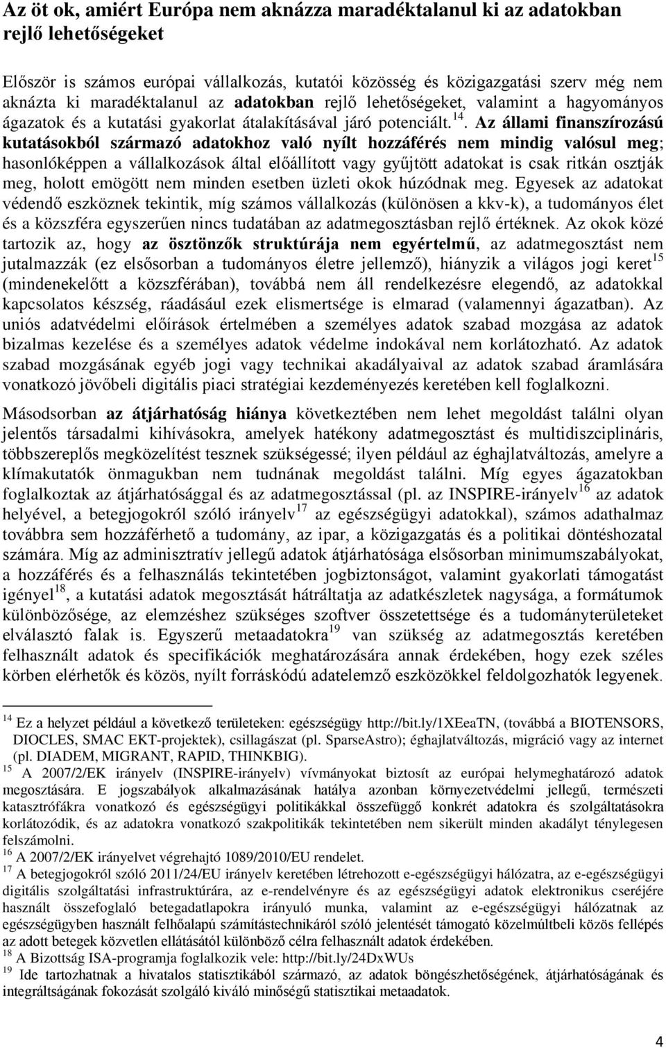 Az állami finanszírozású kutatásokból származó adatokhoz való nyílt hozzáférés nem mindig valósul meg; hasonlóképpen a vállalkozások által előállított vagy gyűjtött adatokat is csak ritkán osztják