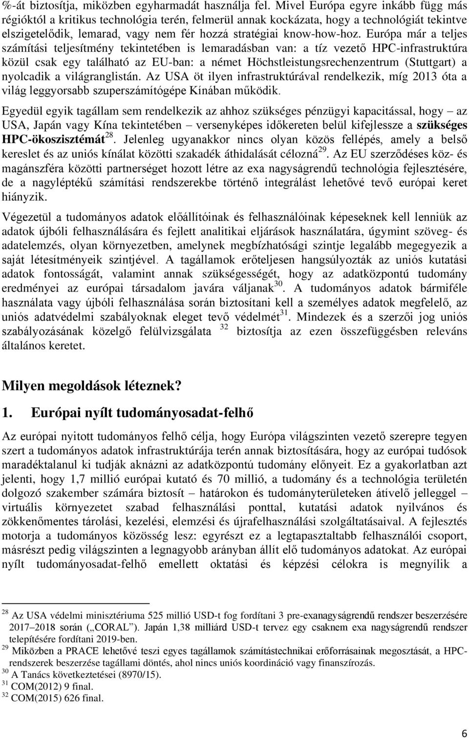 Európa már a teljes számítási teljesítmény tekintetében is lemaradásban van: a tíz vezető HPC-infrastruktúra közül csak egy található az EU-ban: a német Höchstleistungsrechenzentrum (Stuttgart) a