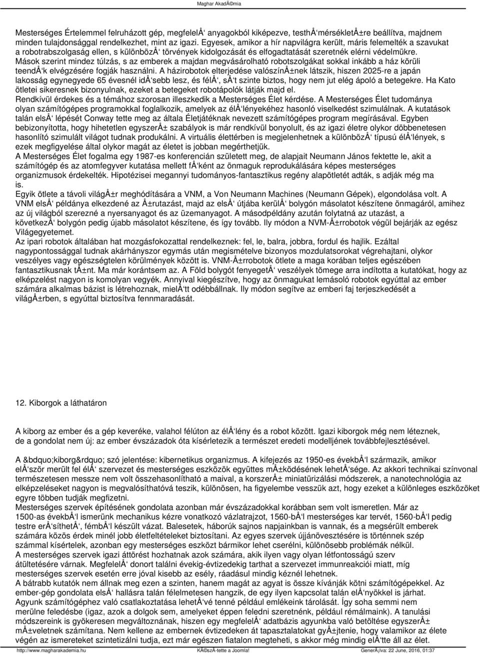 Mások szerint mindez túlzás, s az emberek a majdan megvásárolható robotszolgákat sokkal inkább a ház körüli teendå k elvégzésére fogják használni.