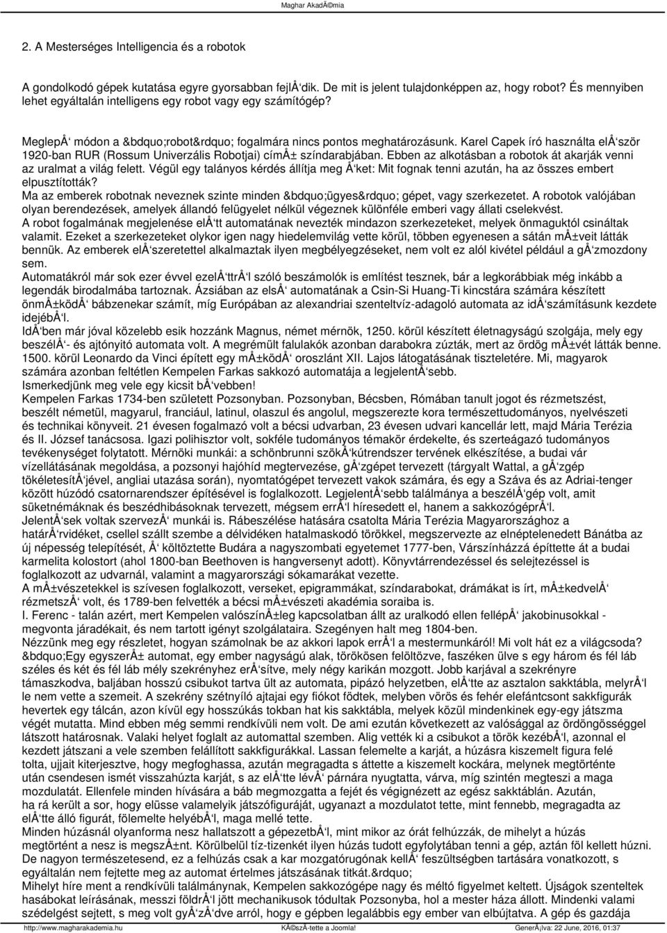 Karel Capek író használta elå ször 1920-ban RUR (Rossum Univerzális Robotjai) címå± színdarabjában. Ebben az alkotásban a robotok át akarják venni az uralmat a világ felett.