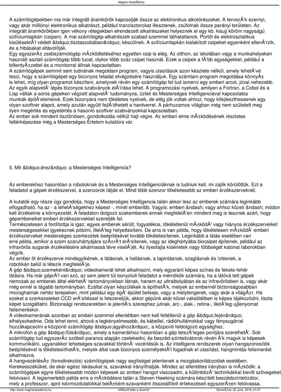 Az integrált áramkörökben igen vékony rétegekben elrendezett alkatrészeket helyeznek el egy kb. kisujj köröm nagyságú szilíciumlapkán (csipen).