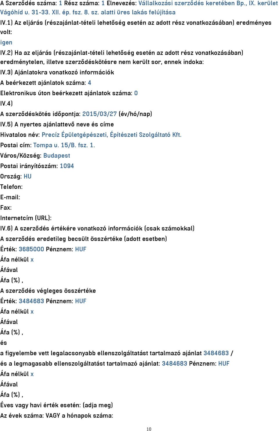 2) Ha az eljárás (részajánlat-tételi lehetőség esetén az adott rész vonatkozásában) eredménytelen, illetve szerződéskötésre nem került sor, ennek indoka: IV.