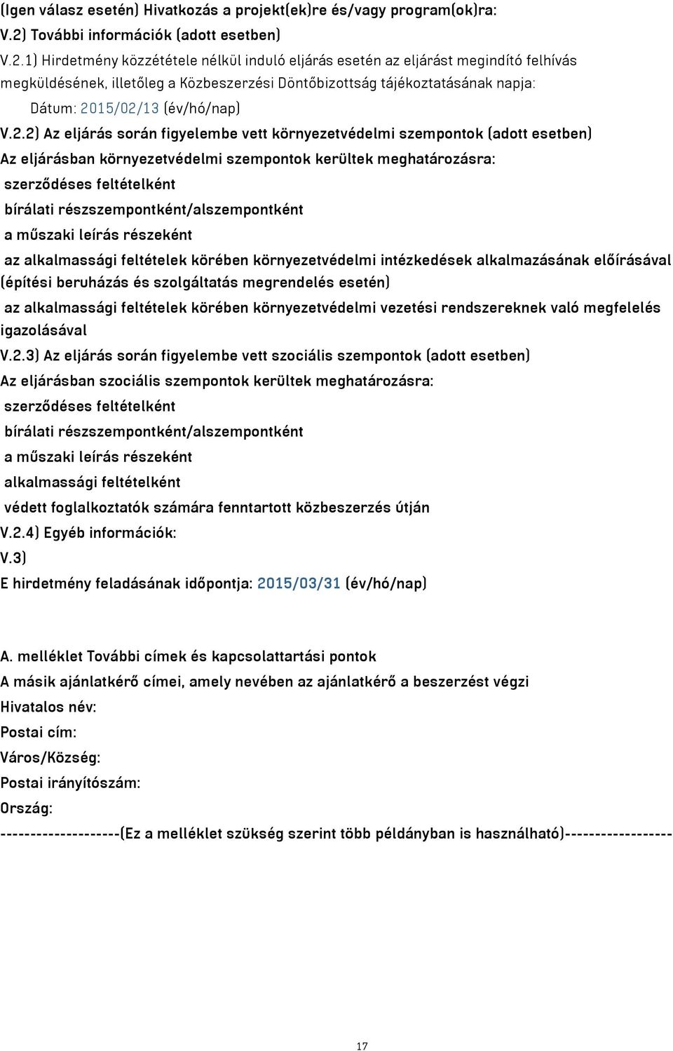 1) Hirdetmény közzététele nélkül induló eljárás esetén az eljárást megindító felhívás megküldésének, illetőleg a Közbeszerzési Döntőbizottság tájékoztatásának napja: Dátum: 20