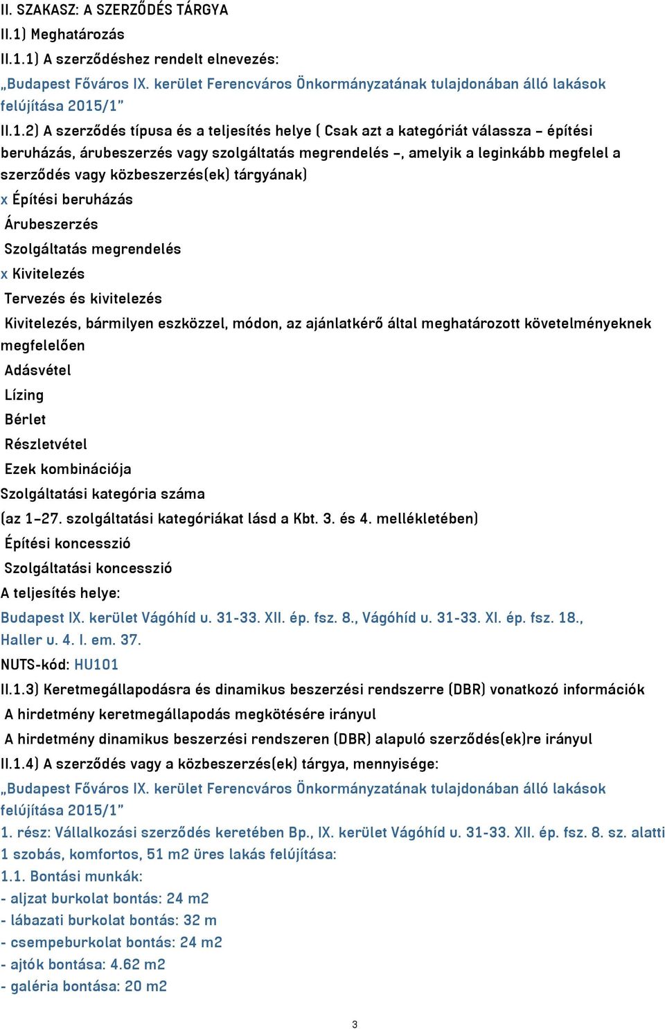 1) A szerződéshez rendelt elnevezés: Budapest Főváros IX. kerület Ferencváros Önkormányzatának tulajdonában álló lakások felújítása 2015/1 II.1.2) A szerződés típusa és a teljesítés helye ( Csak azt