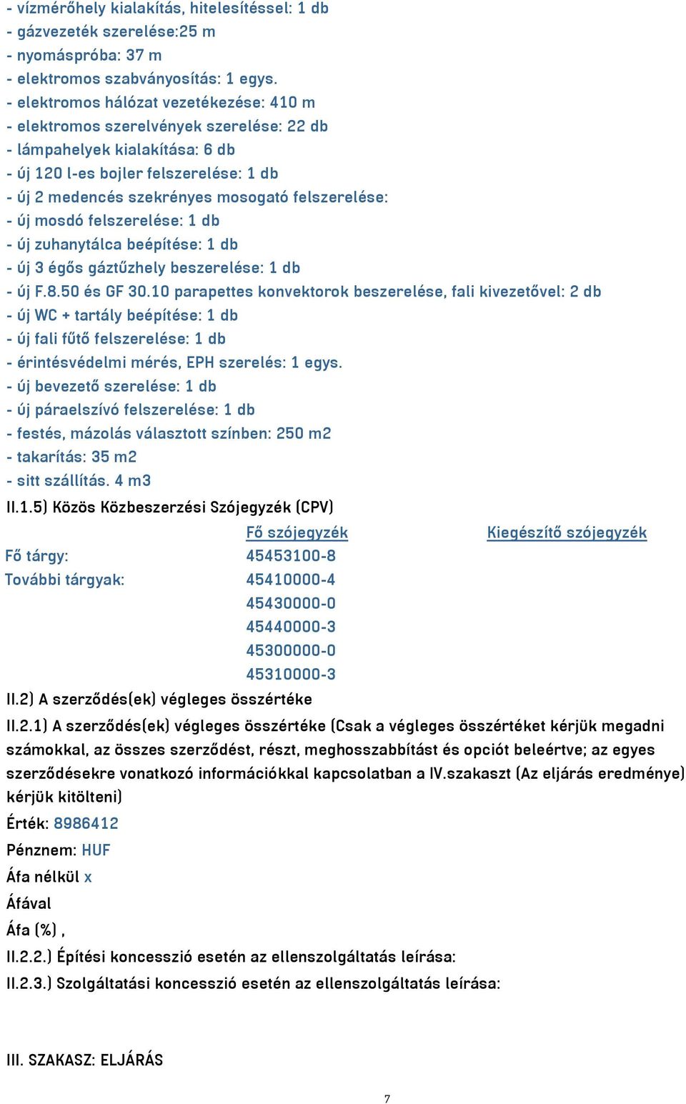 felszerelése: - új mosdó felszerelése: 1 db - új zuhanytálca beépítése: 1 db - új 3 égős gáztűzhely beszerelése: 1 db - új F.8.50 és GF 30.