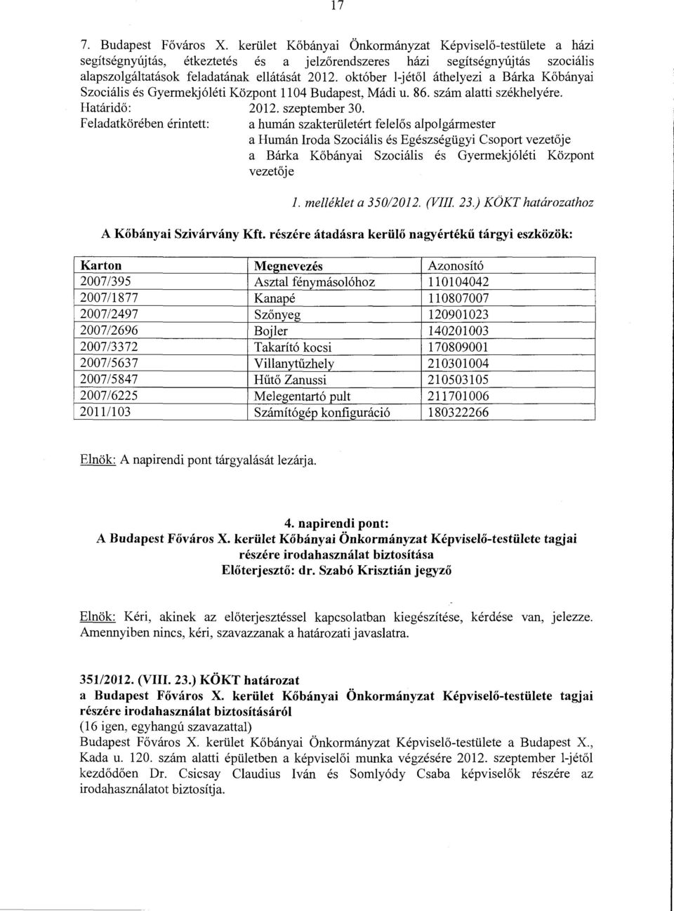 október l-jétől áthelyezi a Bárka Kőbányai Szociális és Gyermekjóléti Központ 1104 Budapest, Mádi u. 86. szám alatti székhelyére. Határidő: 2012.