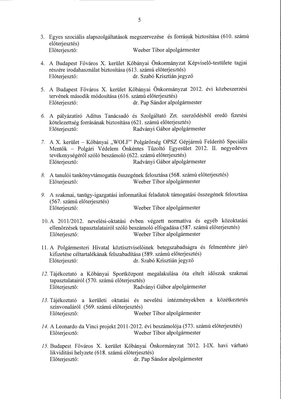 kerület Kőbányai Önkormányzat 2012. évi közbeszerzési tervének második módosítása (616. szám ú előterjesztés) dr. Pap Sándor alpolgármester 6. A pályázatíró Aditus Tanácsadó és Szolgáltató Zrt.