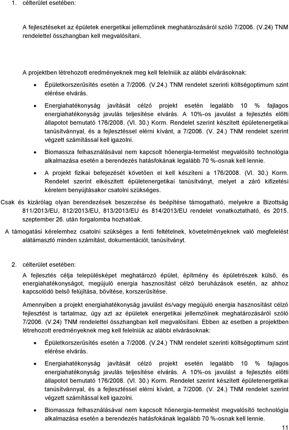 Energiahatékonyság javítását célzó projekt esetén legalább 10 % fajlagos energiahatékonyság javulás teljesítése elvárás. A 10%-os javulást a fejlesztés előtti állapotot bemutató 176/2008. (VI. 30.