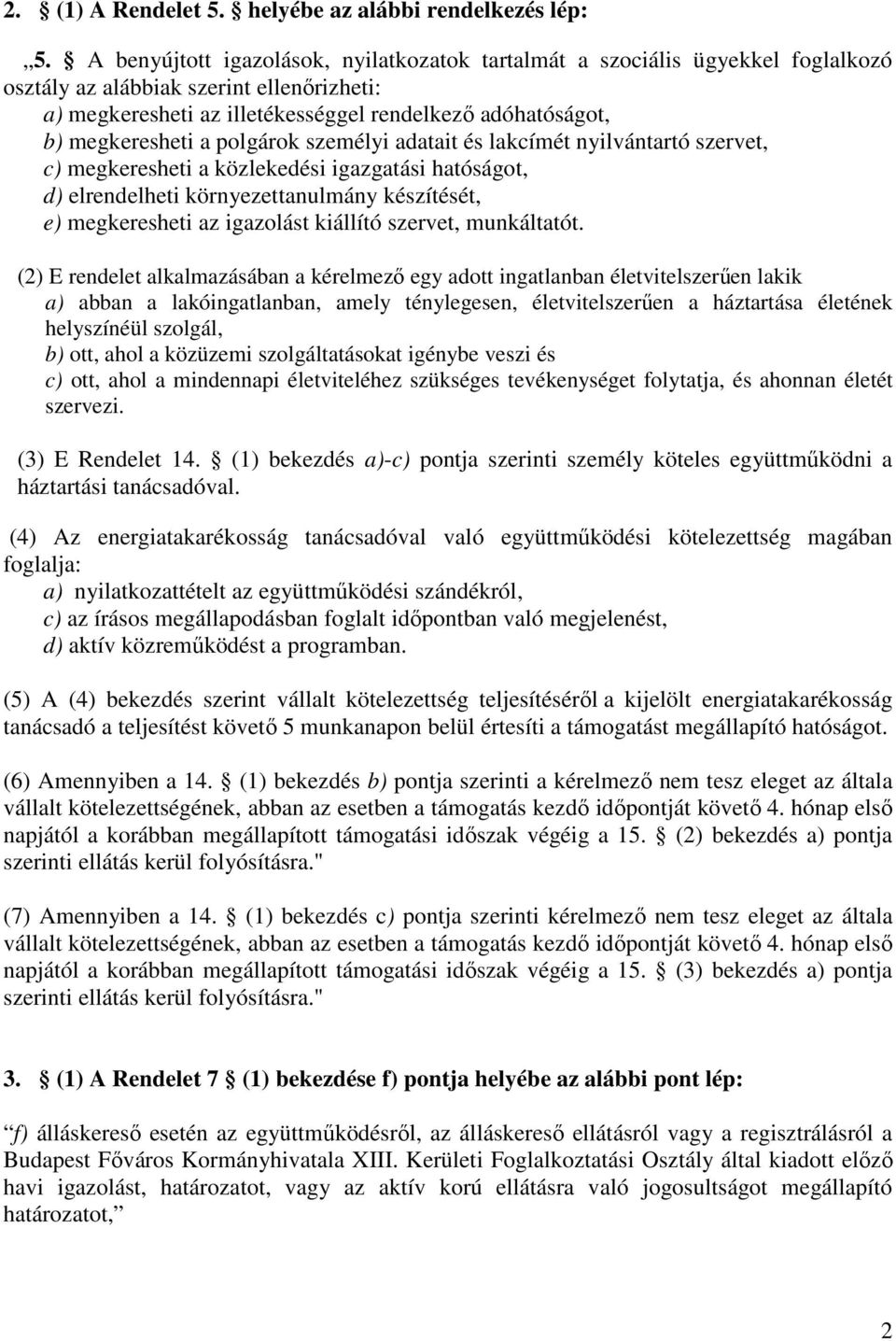 a polgárok személyi adatait és lakcímét nyilvántartó szervet, c) megkeresheti a közlekedési igazgatási hatóságot, d) elrendelheti környezettanulmány készítését, e) megkeresheti az igazolást kiállító