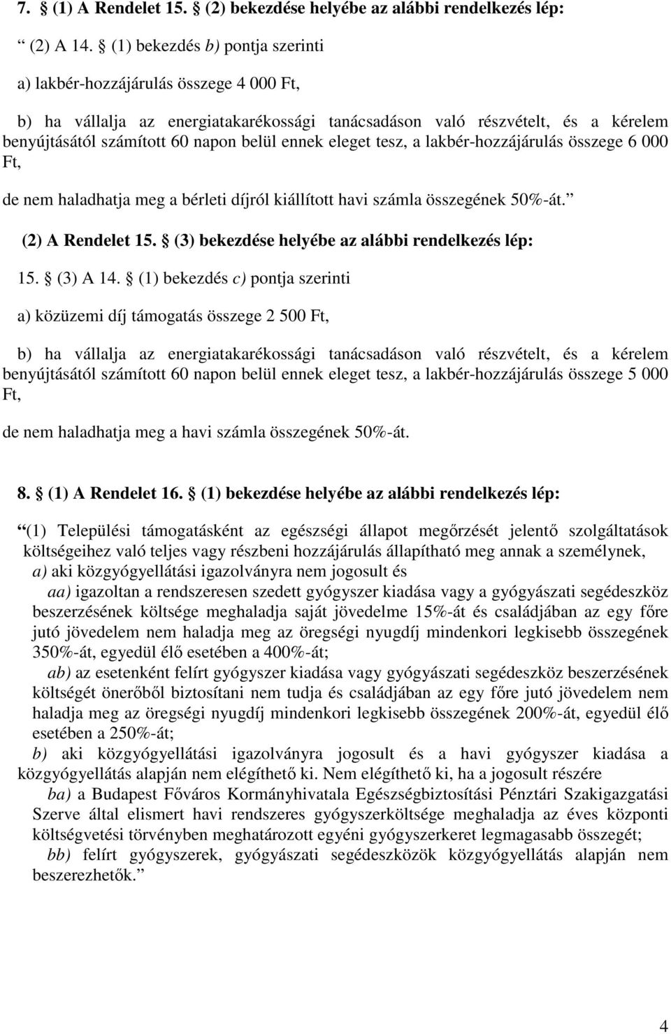 eleget tesz, a lakbér-hozzájárulás összege 6 000 Ft, de nem haladhatja meg a bérleti díjról kiállított havi számla összegének 50%-át. (2) A Rendelet 15.