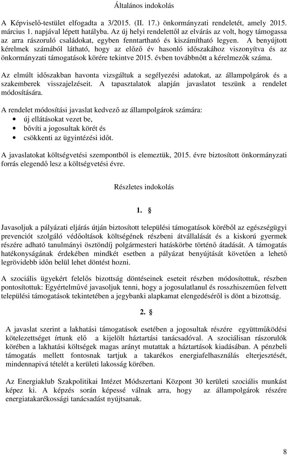 A benyújtott kérelmek számából látható, hogy az előző év hasonló időszakához viszonyítva és az önkormányzati támogatások körére tekintve 2015. évben továbbnőtt a kérelmezők száma.