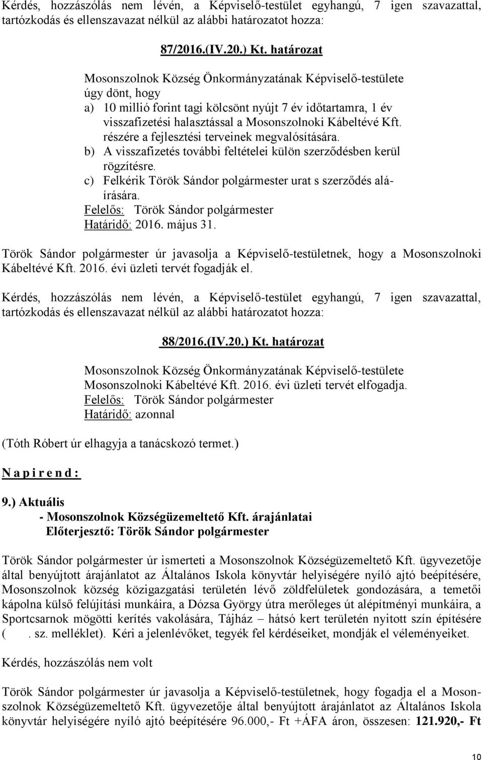 Határidő: 2016. május 31. Török Sándor polgármester úr javasolja a Képviselő-testületnek, hogy a Mosonszolnoki Kábeltévé Kft. 2016. évi üzleti tervét fogadják el. 88/2016.(IV.20.) Kt.