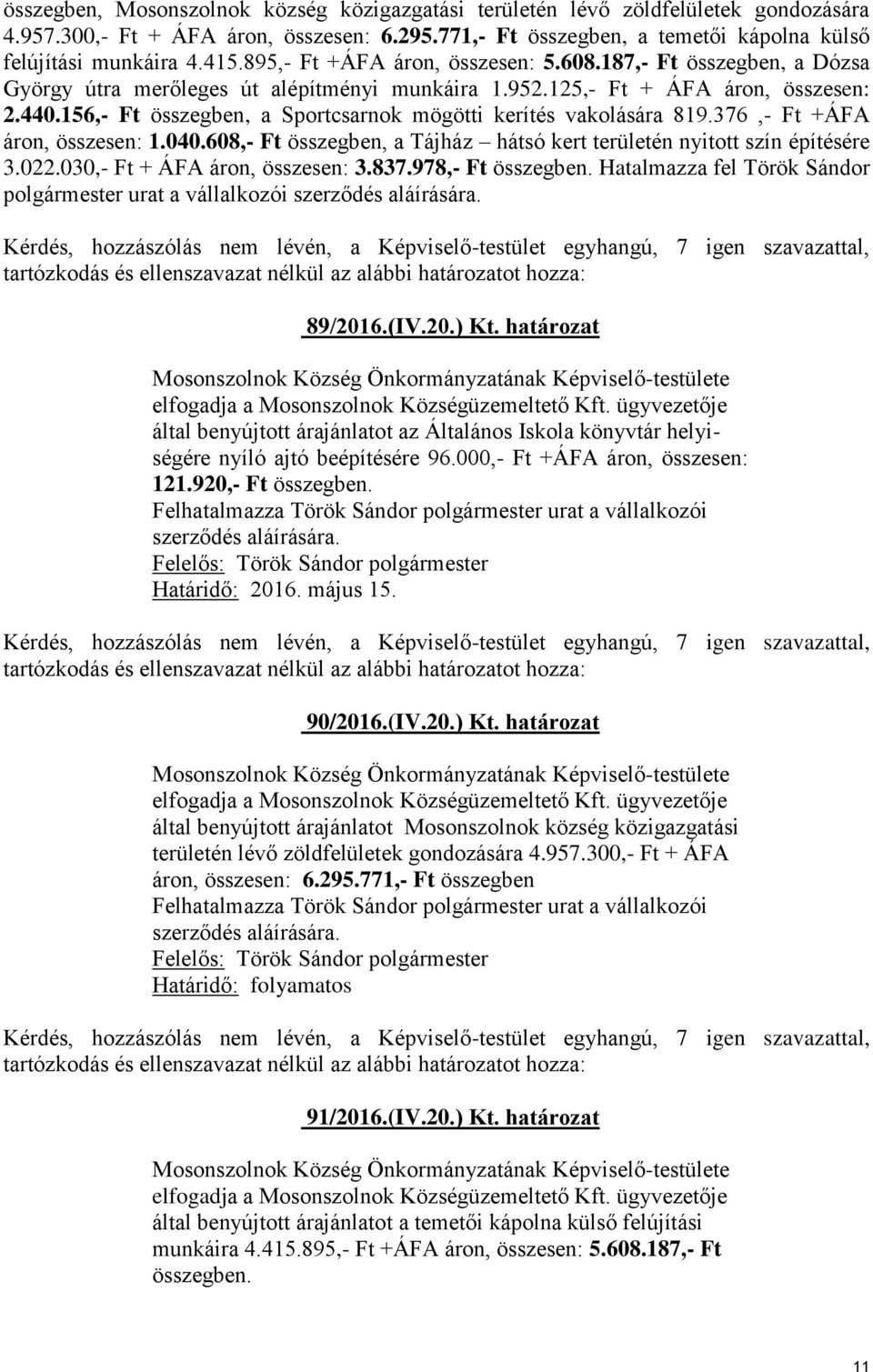 156,- Ft összegben, a Sportcsarnok mögötti kerítés vakolására 819.376,- Ft +ÁFA áron, összesen: 1.040.608,- Ft összegben, a Tájház hátsó kert területén nyitott szín építésére 3.022.