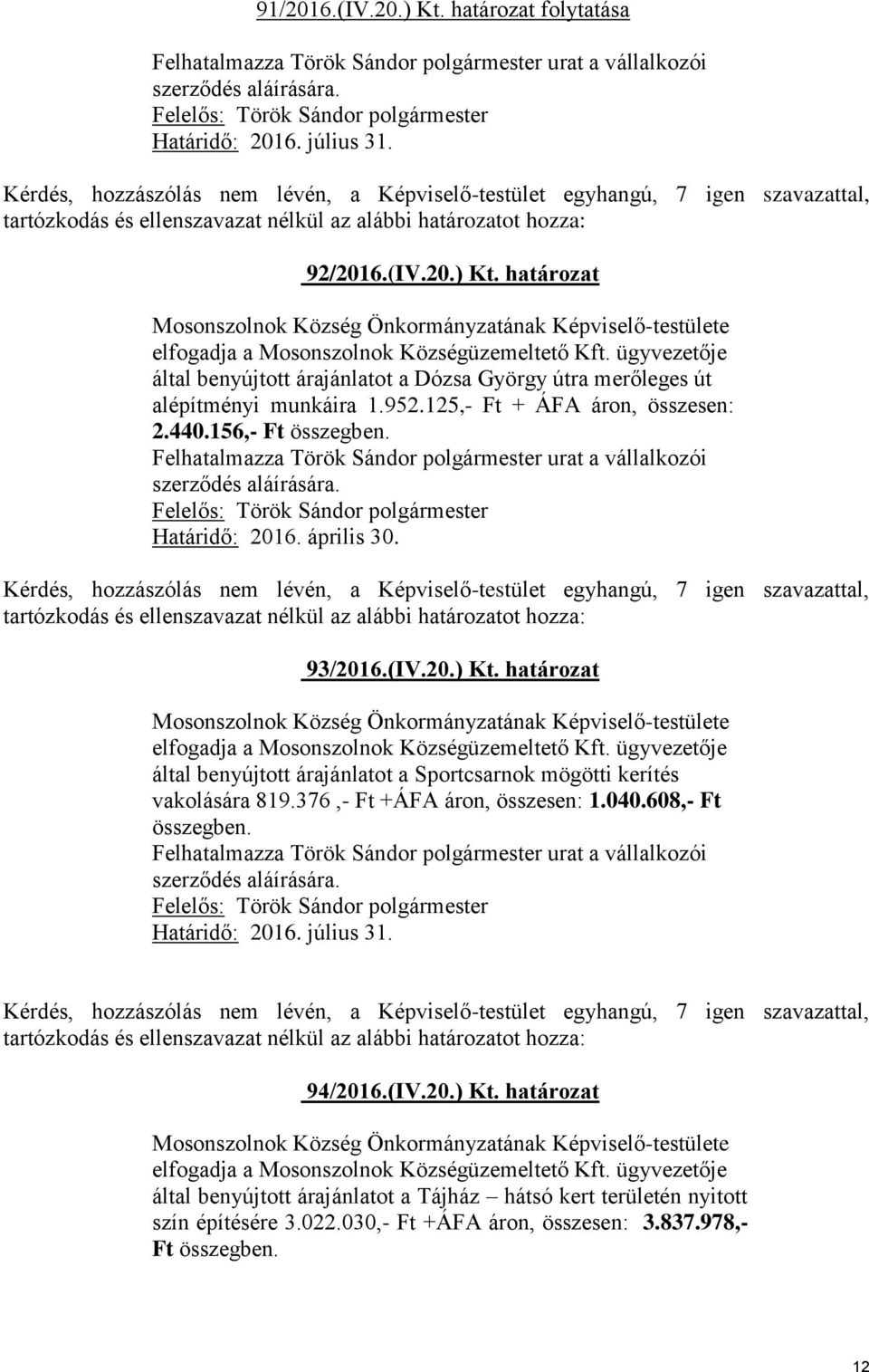 Felhatalmazza Török Sándor polgármester urat a vállalkozói szerződés aláírására. Határidő: 2016. április 30. 93/2016.(IV.20.) Kt. határozat elfogadja a Mosonszolnok Községüzemeltető Kft.