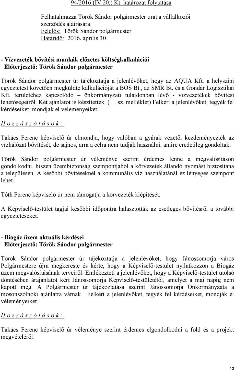 a helyszíni egyeztetést követően megküldte kalkulációját a BOS Bt., az SMR Bt. és a Gondár Logisztikai Kft.