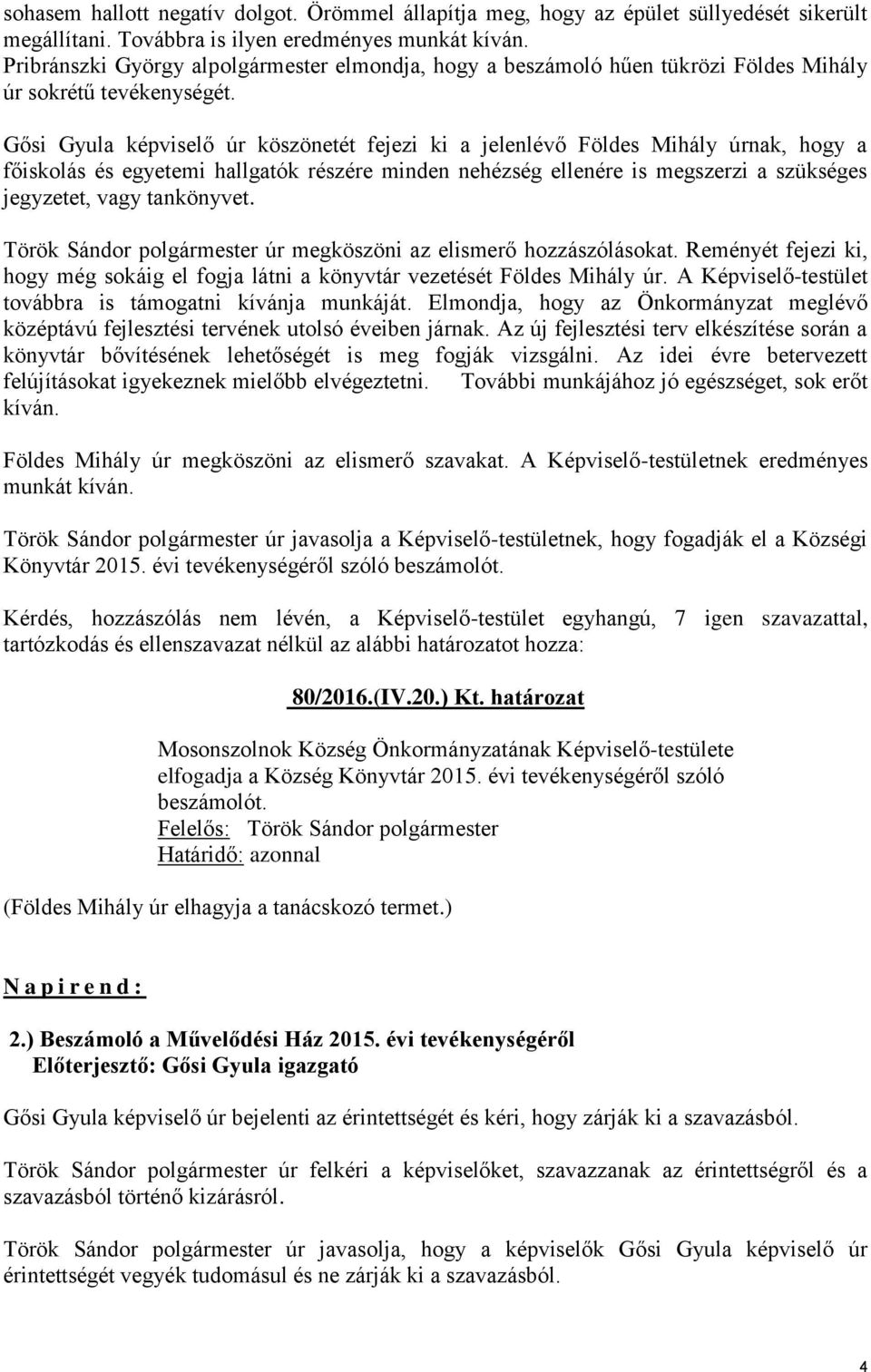 Gősi Gyula képviselő úr köszönetét fejezi ki a jelenlévő Földes Mihály úrnak, hogy a főiskolás és egyetemi hallgatók részére minden nehézség ellenére is megszerzi a szükséges jegyzetet, vagy