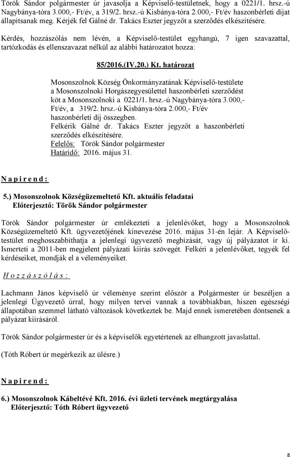 -ú Nagybánya-tóra 3.000,- Ft/év, a 319/2. hrsz.-ú Kisbánya-tóra 2.000,- Ft/év haszonbérleti díj összegben. Felkérik Gálné dr. Takács Eszter jegyzőt a haszonbérleti szerződés elkészítésére.