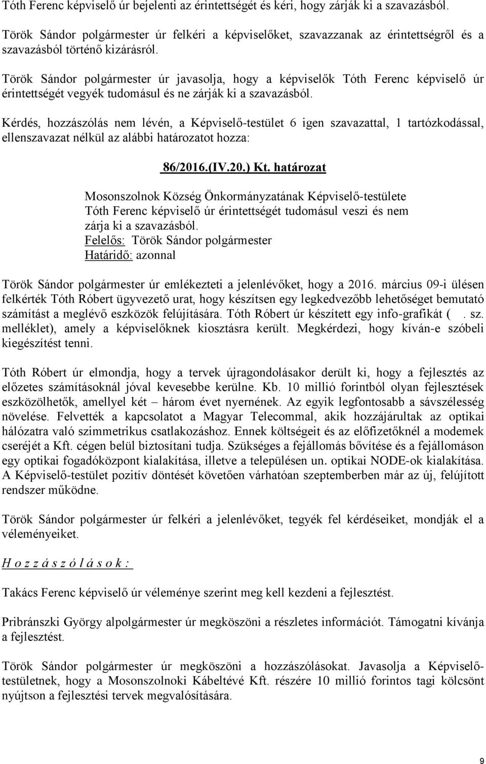 Török Sándor polgármester úr javasolja, hogy a képviselők Tóth Ferenc képviselő úr érintettségét vegyék tudomásul és ne zárják ki a szavazásból.