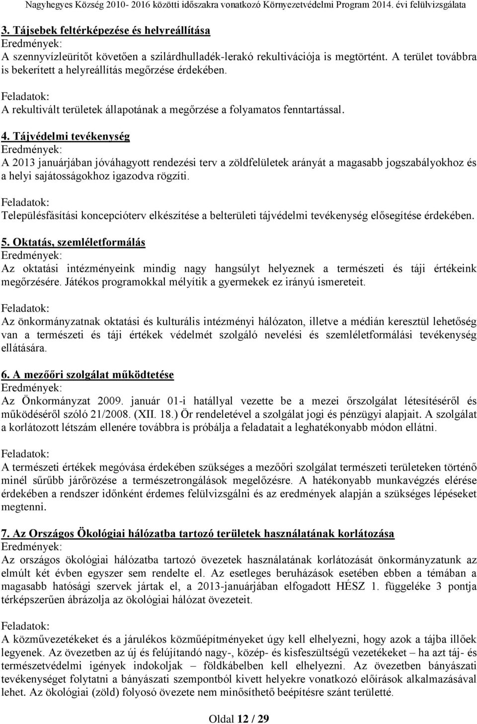 Tájvédelmi tevékenység A 2013 januárjában jóváhagyott rendezési terv a zöldfelületek arányát a magasabb jogszabályokhoz és a helyi sajátosságokhoz igazodva rögzíti.