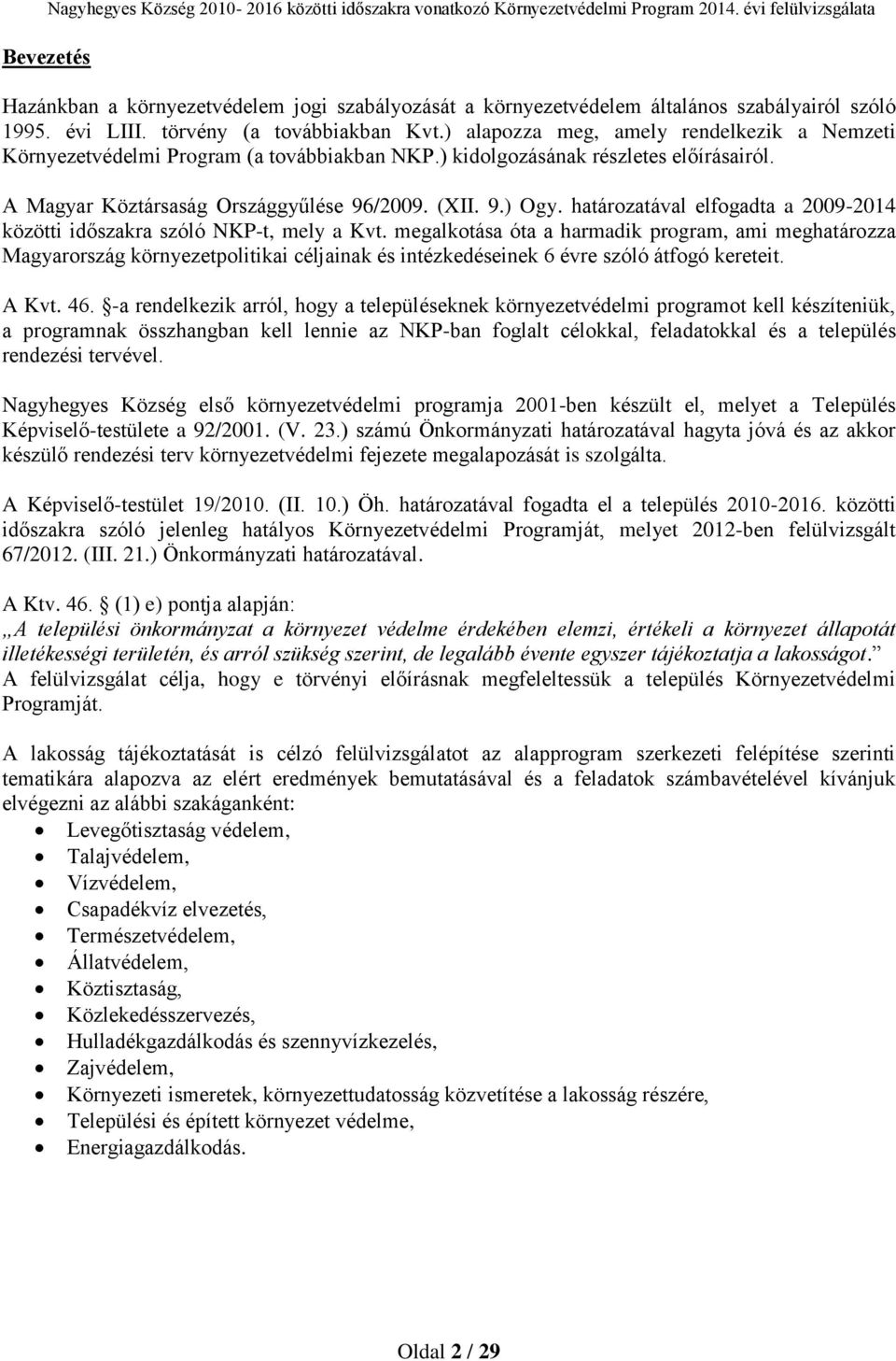 határozatával elfogadta a 2009-2014 közötti időszakra szóló NKP-t, mely a Kvt.