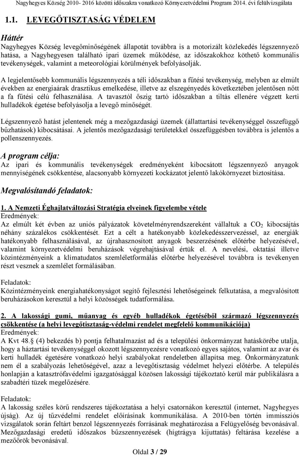 A legjelentősebb kommunális légszennyezés a téli időszakban a fűtési tevékenység, melyben az elmúlt években az energiaárak drasztikus emelkedése, illetve az elszegényedés következtében jelentősen