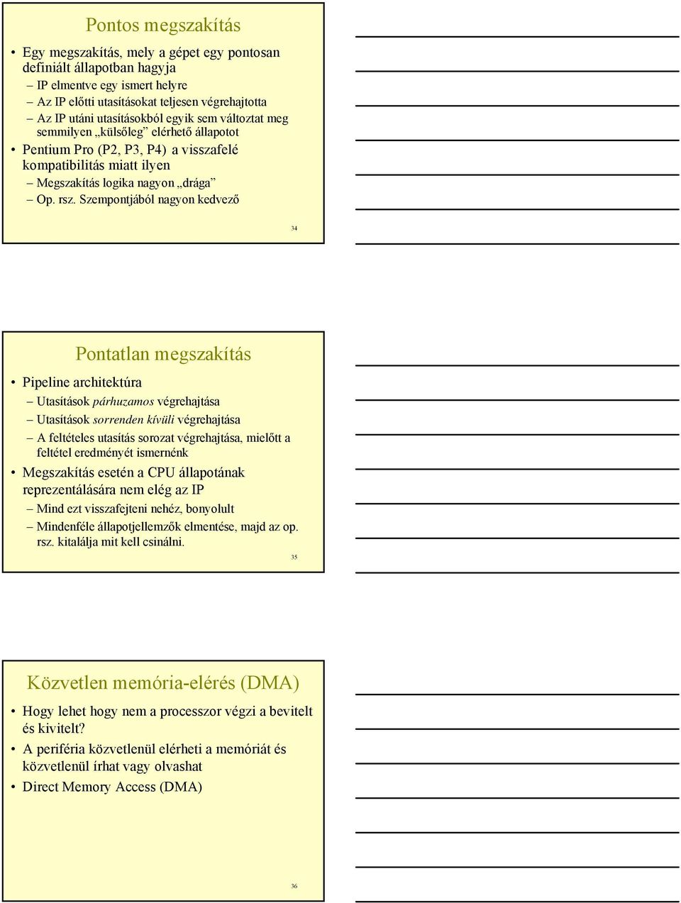 Szempontjából nagyon kedvező 34 Pontatlan megszakítás Pipeline architektúra Utasítások párhuzamos végrehajtása Utasítások sorrenden kívüli végrehajtása A feltételes utasítás sorozat végrehajtása,