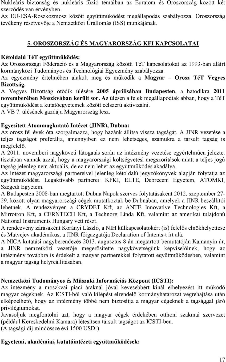 OROSZORSZÁG ÉS MAGYARORSZÁG KFI KAPCSOLATAI Kétoldalú TéT együttműködés: Az Oroszországi Föderáció és a Magyarország közötti TéT kapcsolatokat az 1993-ban aláírt kormányközi Tudományos és