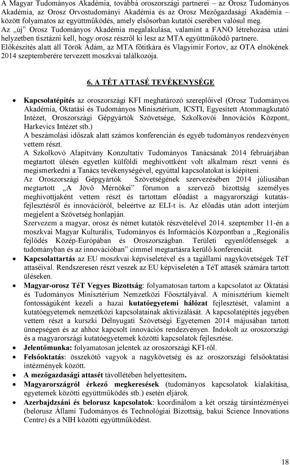 Az új Orosz Tudományos Akadémia megalakulása, valamint a FANO létrehozása utáni helyzetben tisztázni kell, hogy orosz részről ki lesz az MTA együttműködő partnere.