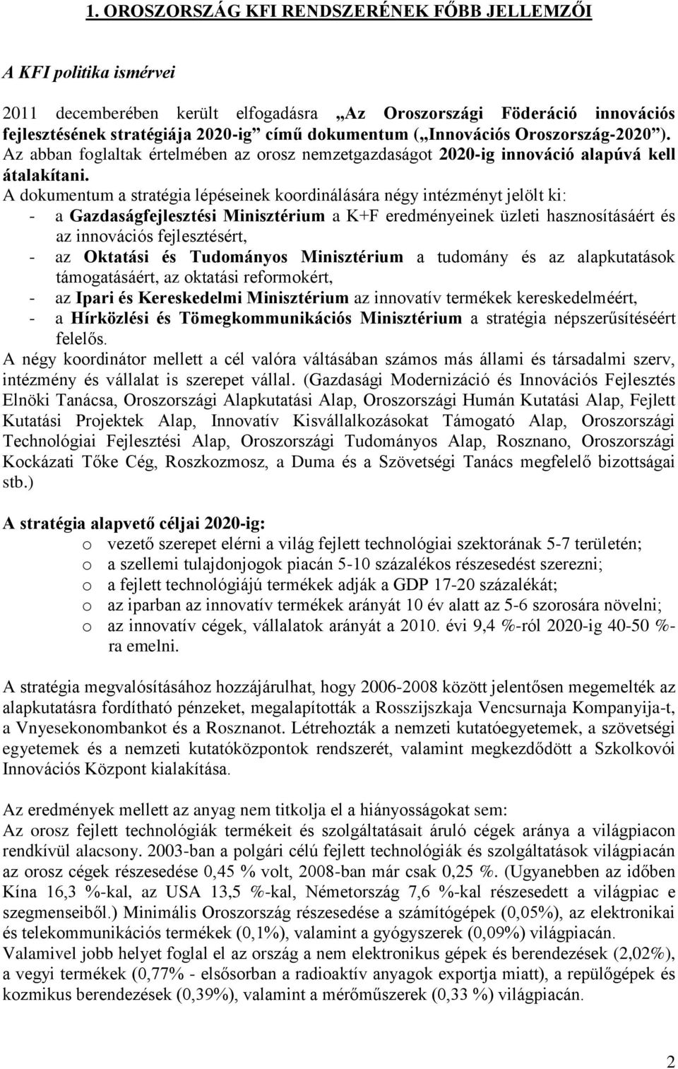 A dokumentum a stratégia lépéseinek koordinálására négy intézményt jelölt ki: - a Gazdaságfejlesztési Minisztérium a K+F eredményeinek üzleti hasznosításáért és az innovációs fejlesztésért, - az