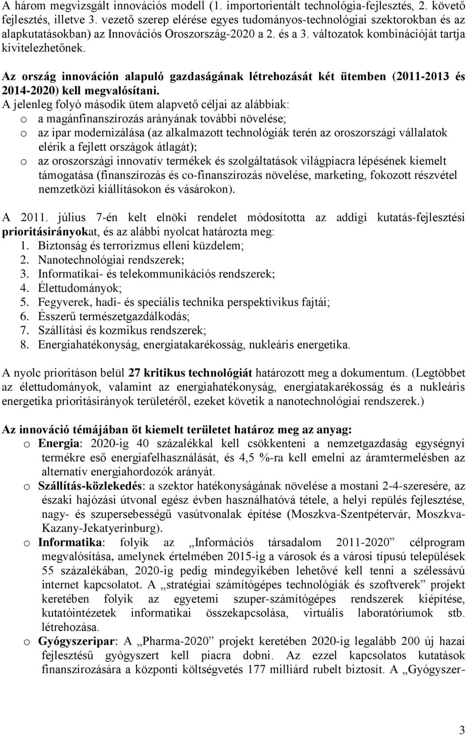 Az ország innováción alapuló gazdaságának létrehozását két ütemben (2011-2013 és 2014-2020) kell megvalósítani.