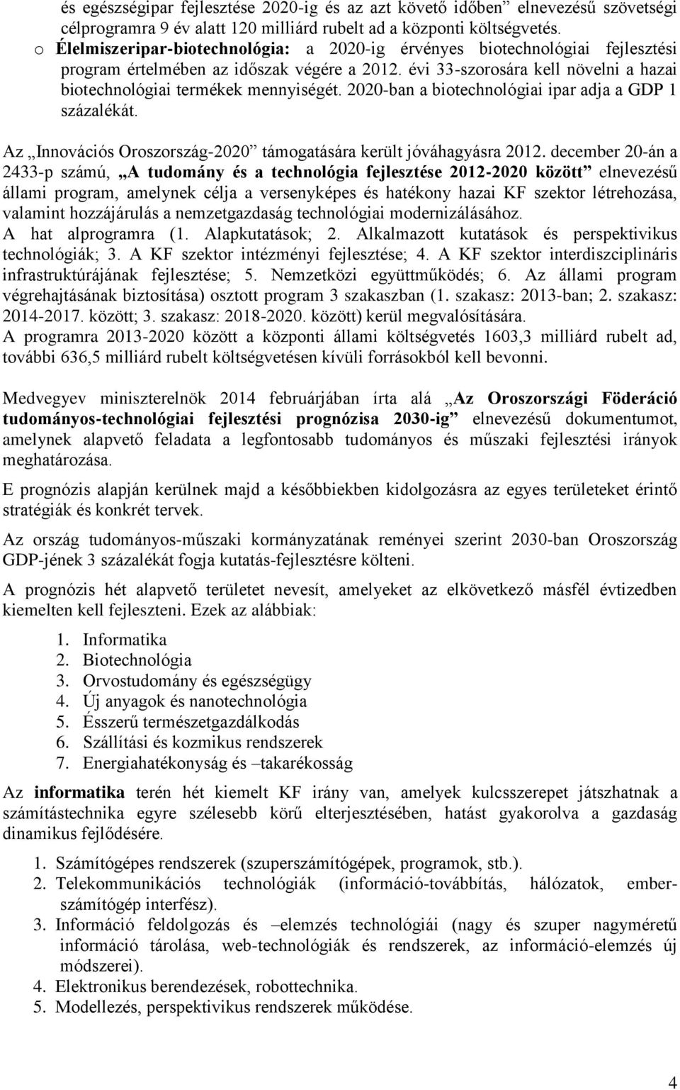 2020-ban a biotechnológiai ipar adja a GDP 1 százalékát. Az Innovációs Oroszország-2020 támogatására került jóváhagyásra 2012.