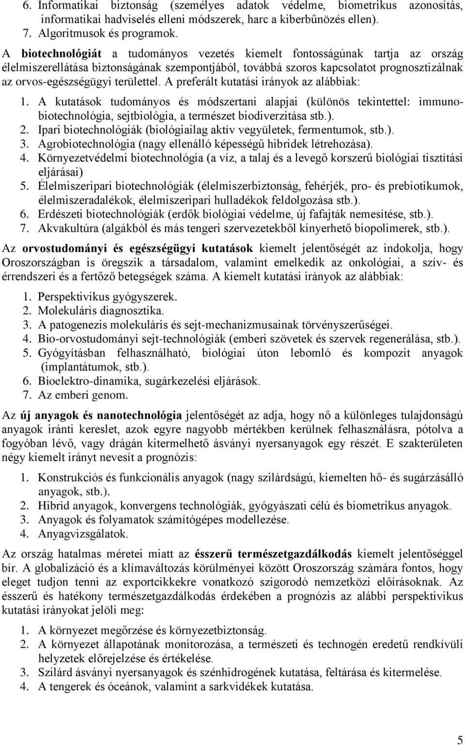 területtel. A preferált kutatási irányok az alábbiak: 1. A kutatások tudományos és módszertani alapjai (különös tekintettel: immunobiotechnológia, sejtbiológia, a természet biodiverzitása stb.). 2.