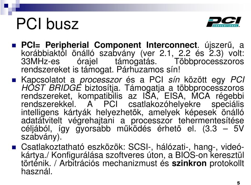 A PCI csatlakozóhelyekre speciális intelligens kártyák helyezhetők, amelyek képesek önálló adatátvitelt végrehajtani a processzor tehermentesítése céljából, így gyorsabb működés érhető el. (3.