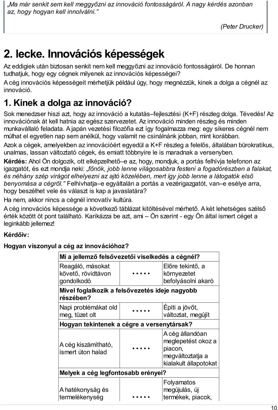 A cég innovációs képességeit mérhetjük például úgy, hogy megnézzük, kinek a dolga a cégnél az innováció. 1. Kinek a dolga az innováció?