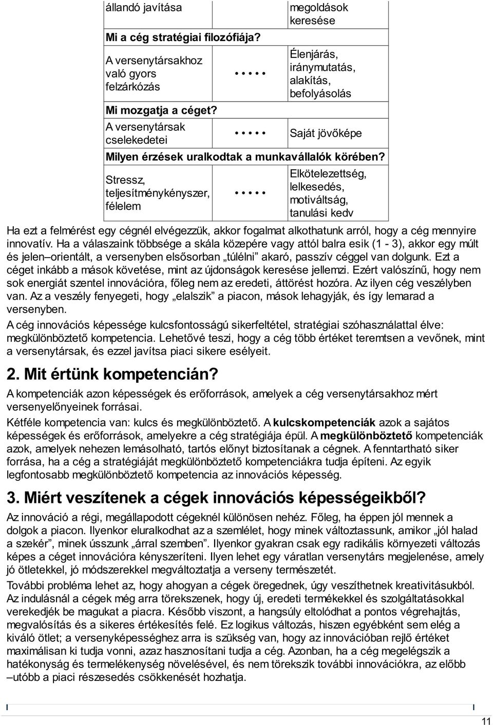 Stressz, teljesítménykényszer, félelem Elkötelezettség, lelkesedés, motiváltság, tanulási kedv Ha ezt a felmérést egy cégnél elvégezzük, akkor fogalmat alkothatunk arról, hogy a cég mennyire