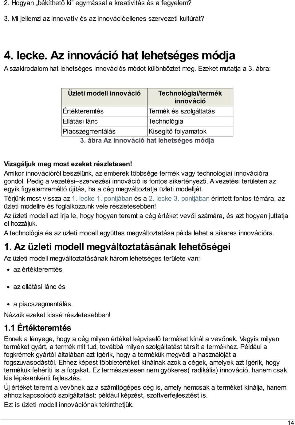 ábra: Üzleti modell innováció Technológiai/termék innováció Értékteremtés Termék és szolgáltatás Ellátási lánc Technológia Piacszegmentálás Kisegítő folyamatok 3.