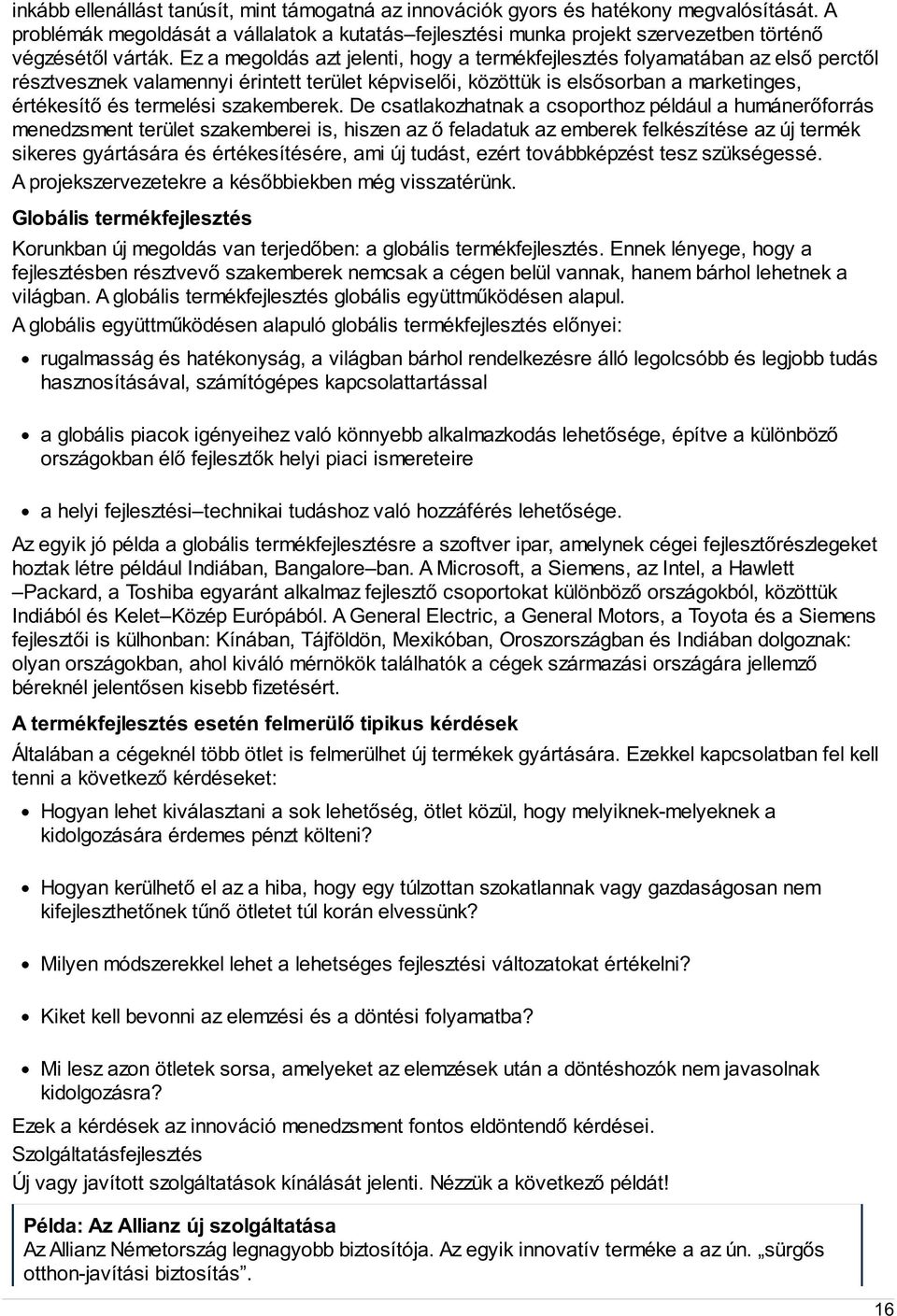 Ez a megoldás azt jelenti, hogy a termékfejlesztés folyamatában az első perctől résztvesznek valamennyi érintett terület képviselői, közöttük is elsősorban a marketinges, értékesítő és termelési