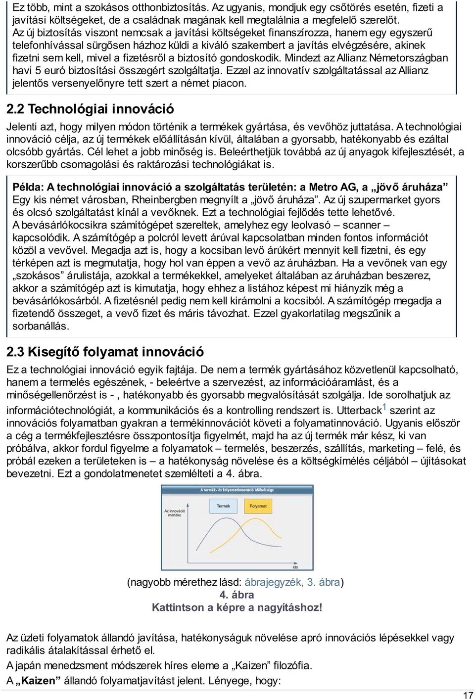 mivel a fizetésről a biztosító gondoskodik. Mindezt az Allianz Németországban havi 5 euró biztosítási összegért szolgáltatja.