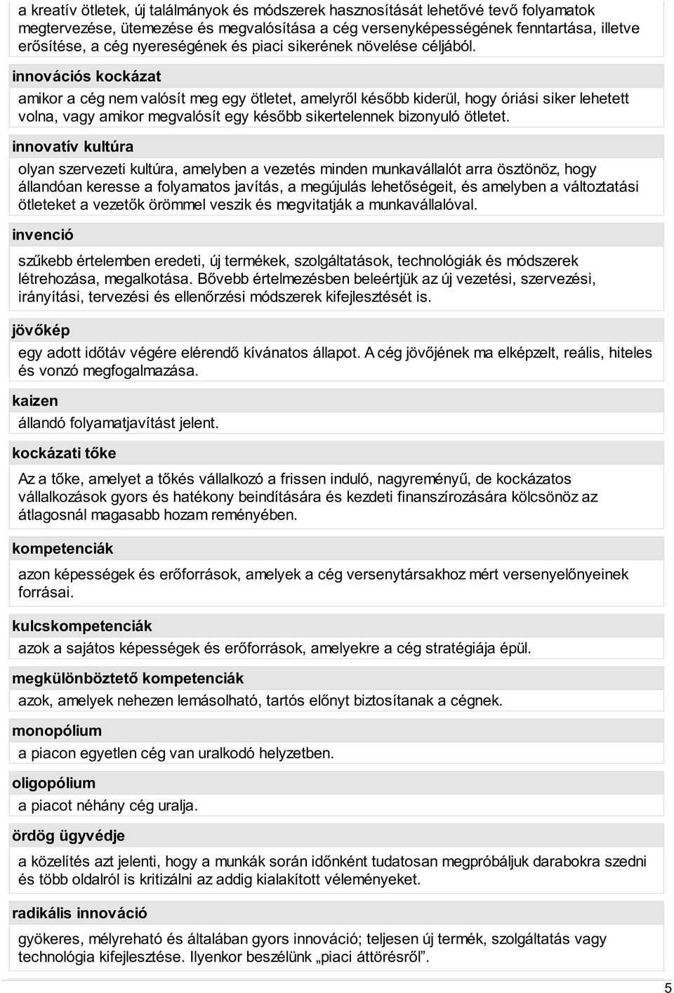 innovációs kockázat amikor a cég nem valósít meg egy ötletet, amelyről később kiderül, hogy óriási siker lehetett volna, vagy amikor megvalósít egy később sikertelennek bizonyuló ötletet.