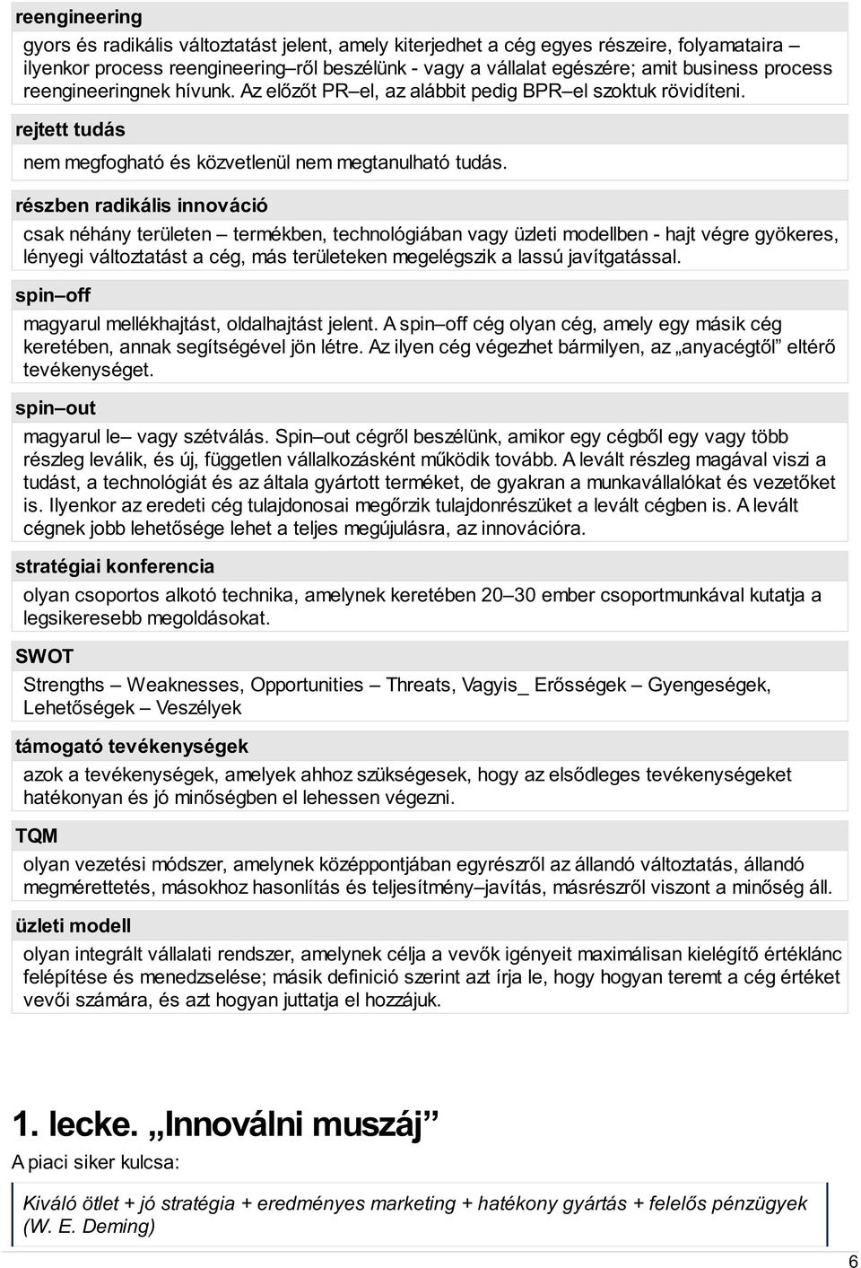 részben radikális innováció csak néhány területen termékben, technológiában vagy üzleti modellben - hajt végre gyökeres, lényegi változtatást a cég, más területeken megelégszik a lassú javítgatással.