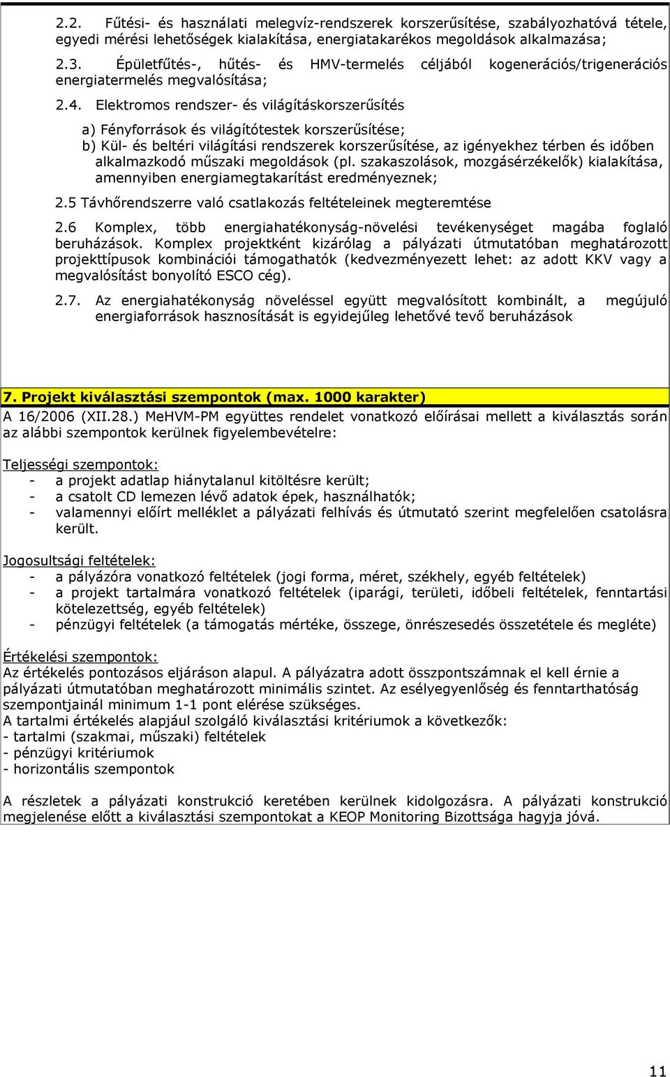 Elektromos rendszer- és világításkorszerősítés a) Fényforrások és világítótestek korszerősítése; b) Kül- és beltéri világítási rendszerek korszerősítése, az igényekhez térben és idıben alkalmazkodó