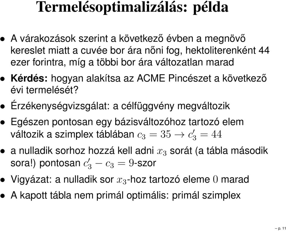 Érzékenységvizsgálat: a célfüggvény megváltozik Egészen pontosan egy bázisváltozóhoz tartozó elem változik a szimplex táblában c 3 = 35 c 3 = 44 a