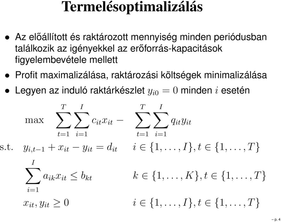 Legyen az induló raktárkészlet y i0 = 0 minden i esetén max T t= I i= c it x it s.t. y i,t +x it y it = d it I i= a ik x it b kt x it,y it 0 T t= I i= q it y it i {,.