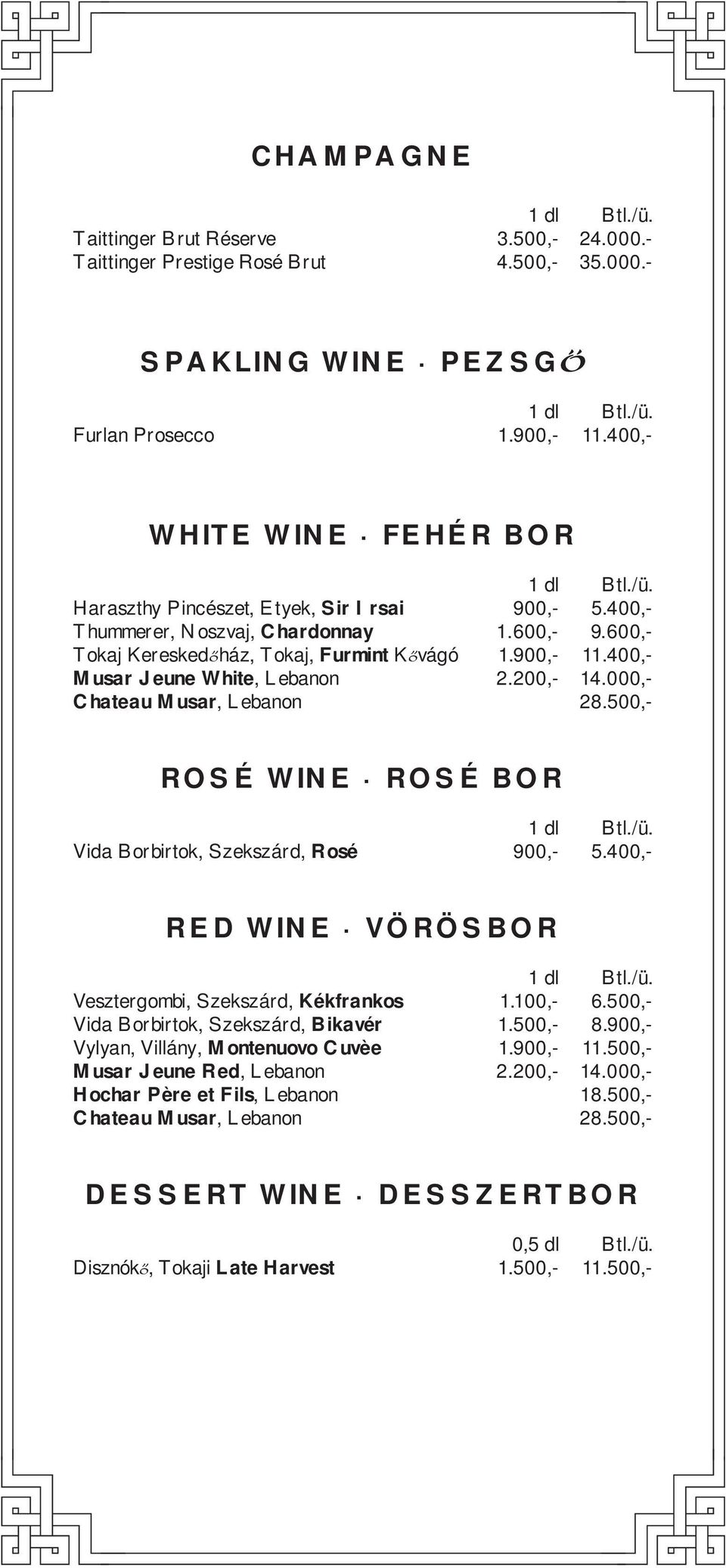 400,- Musar Jeune White, Lebanon 2.200,- 14.000,- Chateau Musar, Lebanon 28.500,- ROSÉ WINE ROSÉ BOR Vida Borbirtok, Szekszá rd, Rosé 900,- 5.