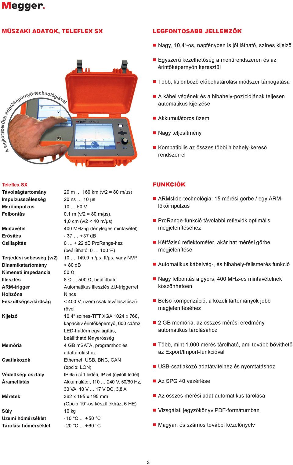 Kompatibilis az összes többi hibahely-kereső rendszerrel Teleflex SX Távolságtartomány 20 m 160 km (v/2 = 80 m/μs) Impulzusszélesség 20 ns 10 μs Mérőimpulzus 10 50 V Felbontás 0,1 m (v/2 = 80 m/µs),