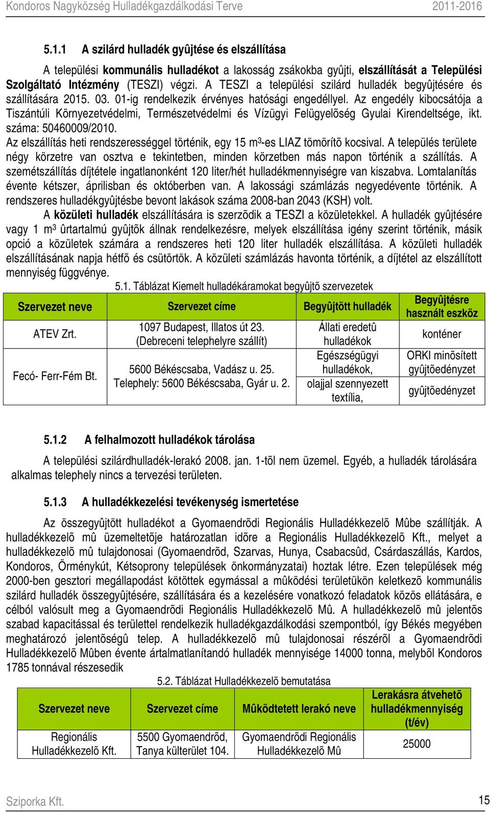 Az engedély kibocsátója a Tiszántúli Környezetvédelmi, Természetvédelmi és Vízügyi Felügyelõség Gyulai Kirendeltsége, ikt. száma: 50460009/2010.