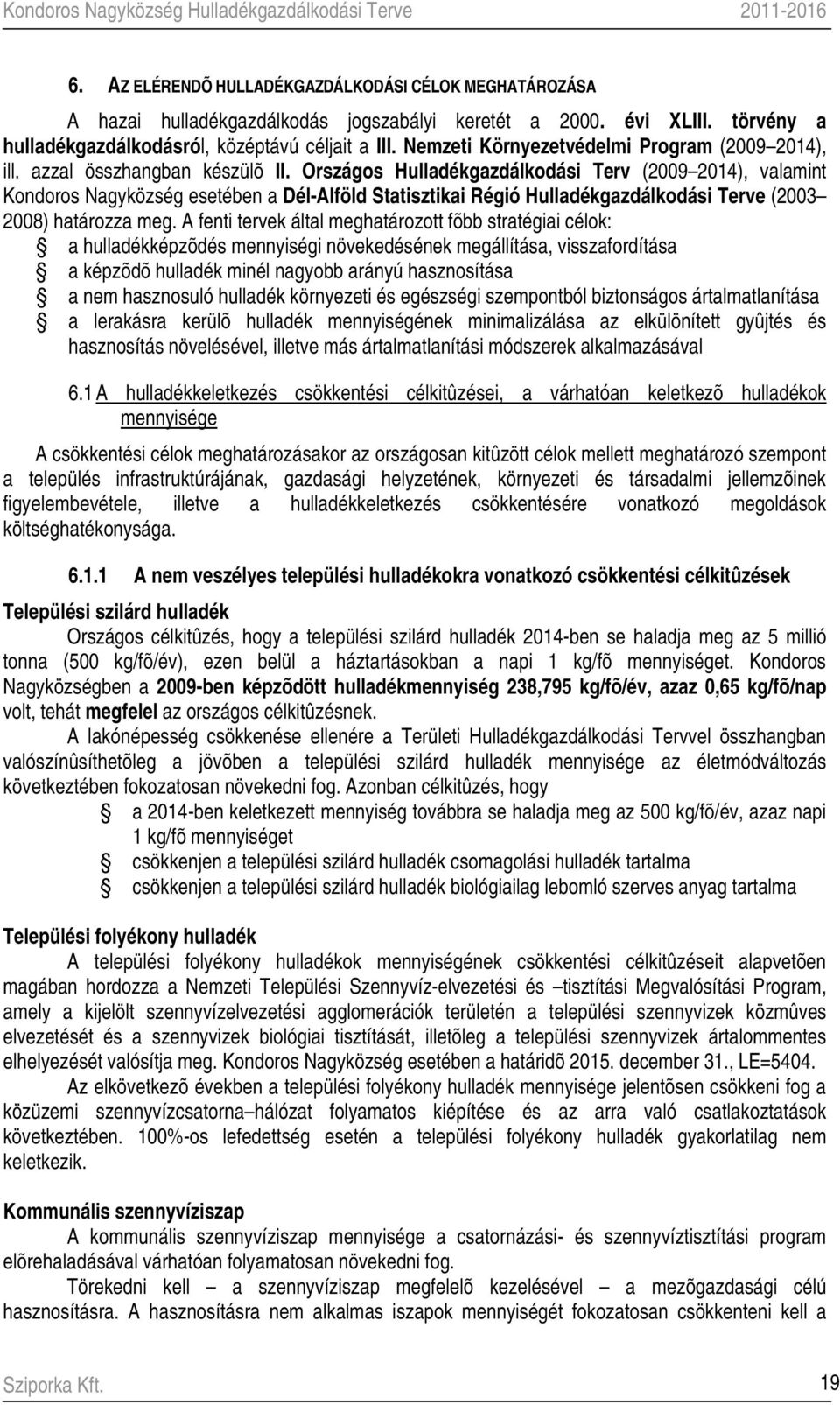 Országos Hulladékgazdálkodási Terv (2009 2014), valamint Kondoros Nagyközség esetében a Dél-Alföld Statisztikai Régió Hulladékgazdálkodási Terve (2003 2008) határozza meg.