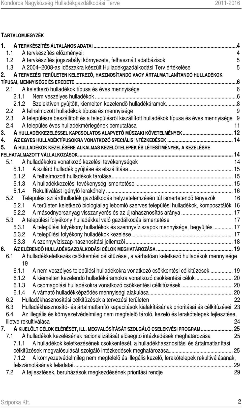 1 A keletkezõ hulladékok típusa és éves mennyisége 6 2.1.1 Nem veszélyes hulladékok...6 2.1.2 Szelektíven gyûjtött, kiemelten kezelendõ hulladékáramok...8 2.